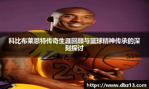 科比布莱恩特传奇生涯回顾与篮球精神传承的深刻探讨